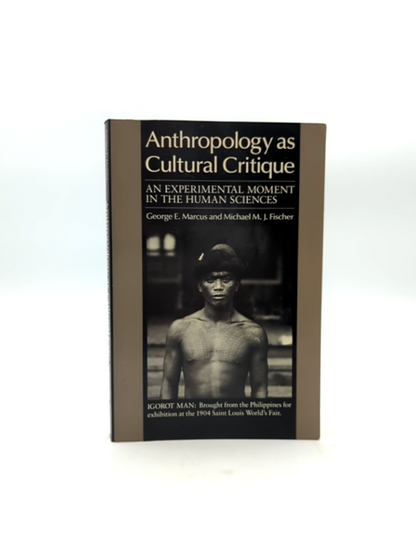 Anthropology As Cultural Critique An Experimental Moment In The Human Sciences, by George E. Marcus, Michael M. J. Fischer