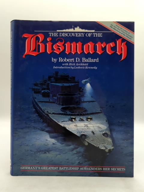 The Discovery Of The Bismarck: Germany's Greatest Battleship Surrenders Her Secr by Rick Archbold Robert D. Ballard