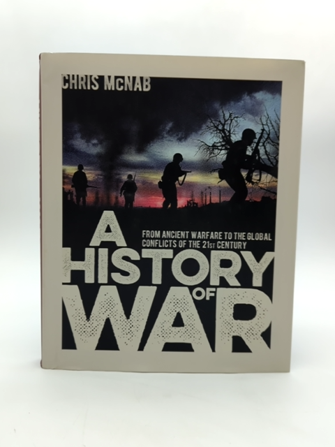 History Of War: From Ancient Warfare To The Global Conflicts Of The 21st Century by Chris Mcnab