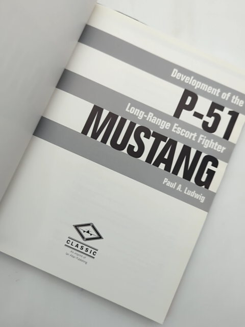 P-51 Mustang: Development Of The Long-range Escort Fighter by Paul A Ludwig by Paul A. Ludwig