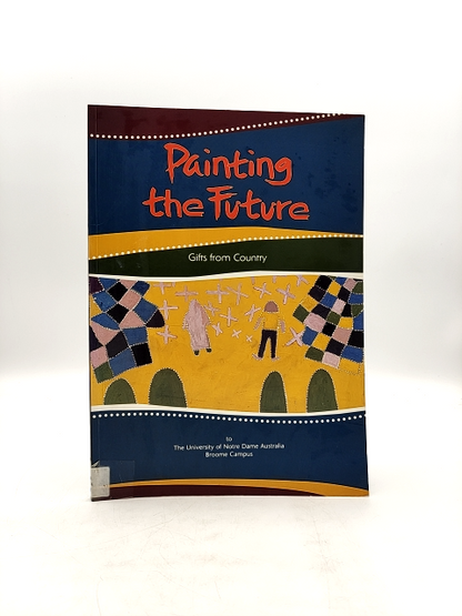 Painting The Future Gifts From Country by Patrick Dodson, Australian History by Patrick Dodson
