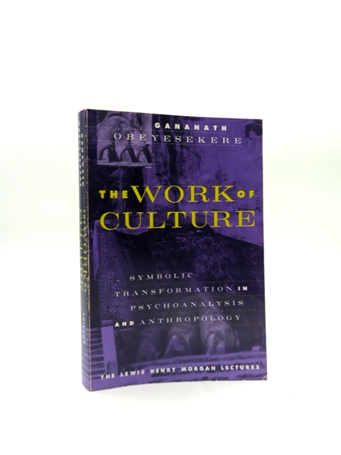 The Work Of Culture Symbolic Transformation In Psychoanalysis And Anthropology, by Gananath Obeyesekere