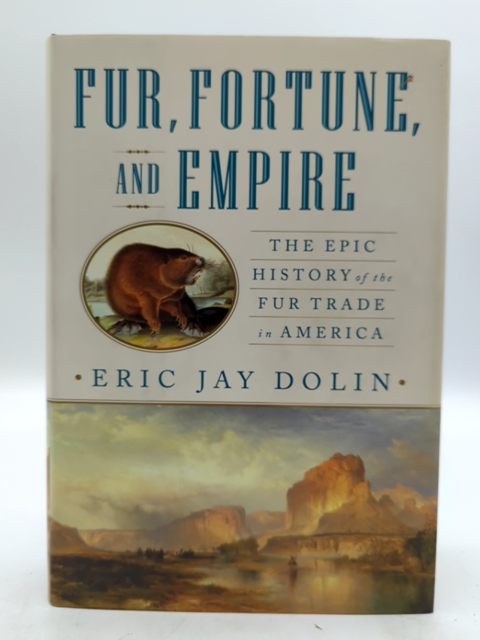 Fur, Fortune, And Empire: The Epic History Of The Fur Trade In America, Eric Jay by Eric Jay Dolin
