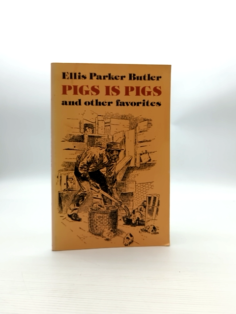Pigs Is Pigs And Other Favorites by Ellis Parker Butler, Anthology by Ellis Parker Butler