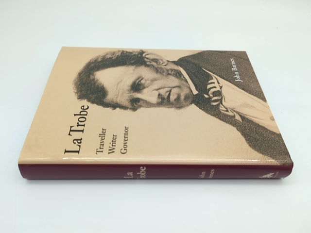 La Trobe: The Life And Times Of The First Governor Of Victoria by John Barnes by John Barnes