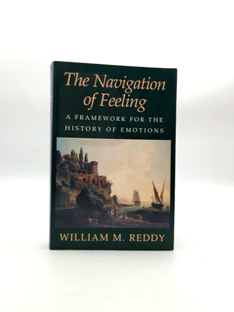 The Navigation Of Feeling Framework For The History Of Emotions, William M. Redd by William M. Reddy