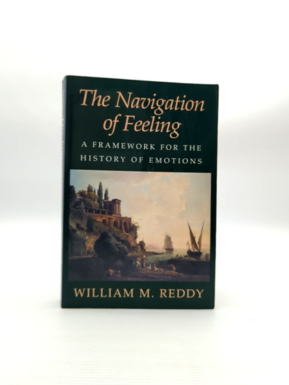 The Navigation Of Feeling Framework For The History Of Emotions, William M. Redd by William M. Reddy