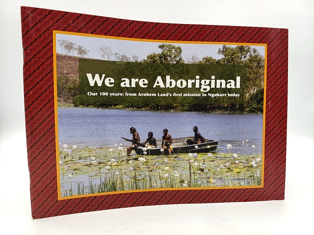 We Are Aboriginal Our 100 Years From Arnhem Land's First Mission To Ngukurr Toda by Peter Berthon