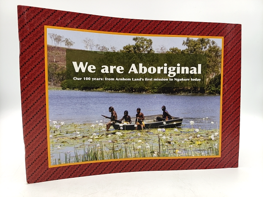 We Are Aboriginal Our 100 Years From Arnhem Land's First Mission To Ngukurr Toda by Peter Berthon
