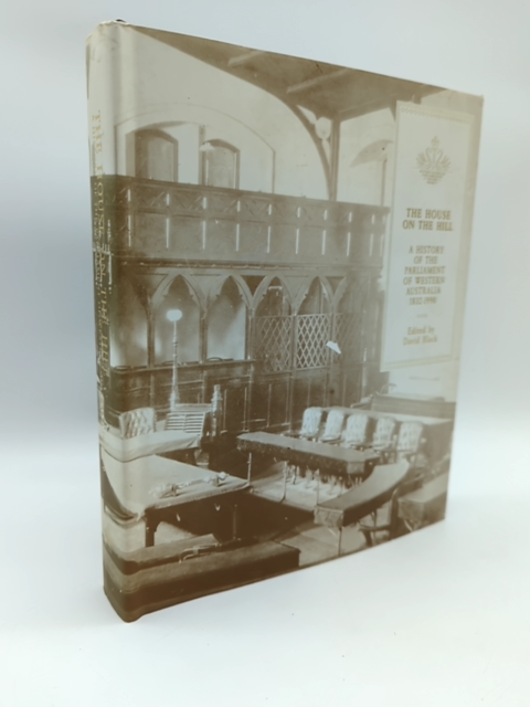 The House on the hill: A History of the Parliament of Western Australia, 1832-19 by David Black