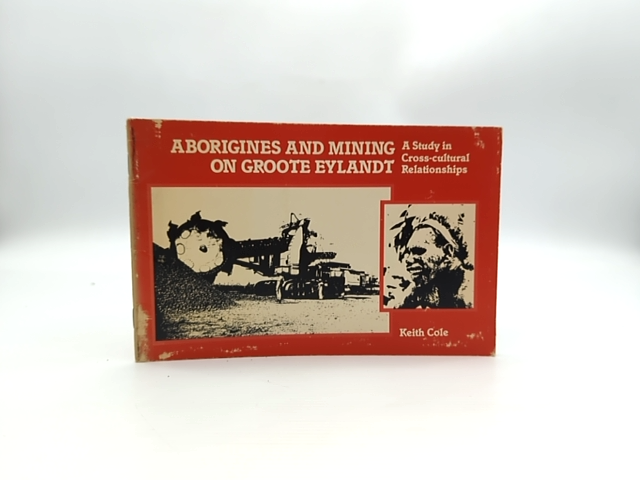 Aborigines And Mining On Groote Eylandt Study In Cross-cultural Relationships, K by Keith Cole