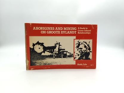 Aborigines And Mining On Groote Eylandt Study In Cross-cultural Relationships, K by Keith Cole