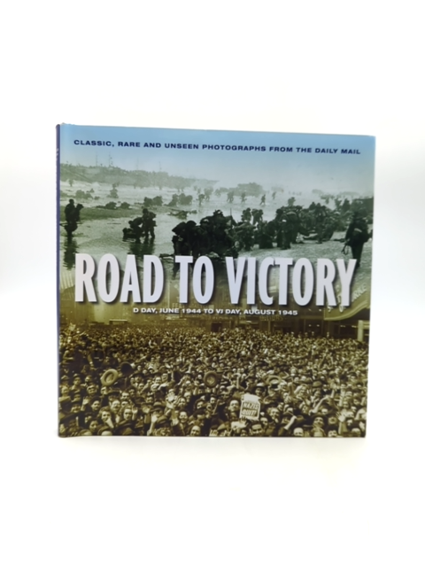 Road To Victory D-Day June 1944 To VJ Day August 1945 1st Ed by Maureen Hill