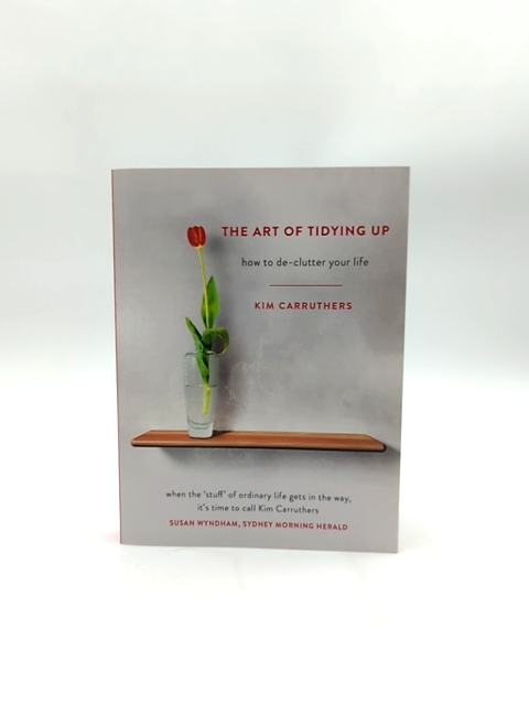 The Art Of Tidying Up How To Declutter Your Life by Kim Carruthers, Decluttering by Kim Carruthers