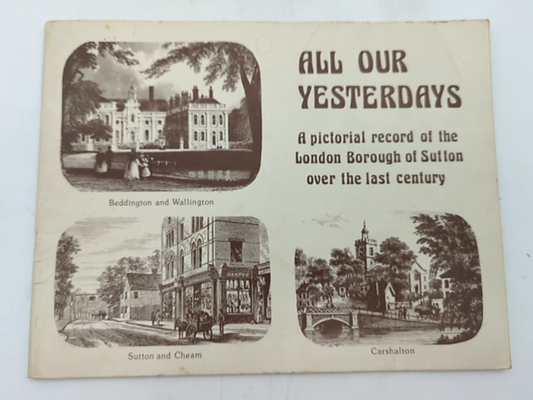All Our Yesterdays: Pictorial Record Of The London Borough Of Sutton Over The La by June Broughton