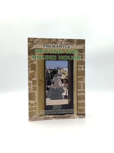 Fremantle Beyond The Round House, David Warren David Webb, Australian History by "David Warren David Webb"