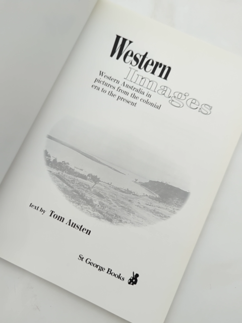 Western Images: Western Australia In Pictures From The Colonial Era To The Prese by Tom Austen