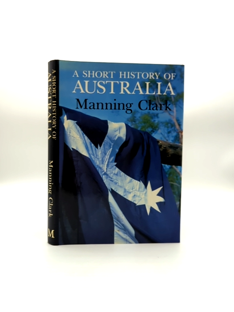 Short History Of Australia by Charles Manning Hope Clark, Australian History by Charles Manning Hope Clark