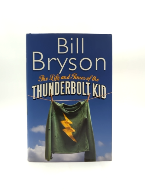 Life And Times Of The Thunderbolt Kid_ The by Bill Bryson, Biography by Bill Bryson