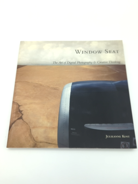 Window Seat: The Art of Digital Photography and Creative Thinking, Julieanne Kos by Julieanne Kost