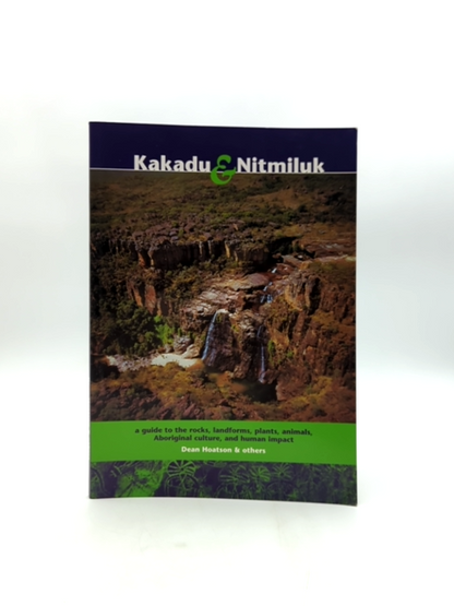 Kakadu Nitmiluk Guide To The Rocks, Landforms, Plants, Animals, Aboriginal Cultu by Dean Hoatson (And Others)