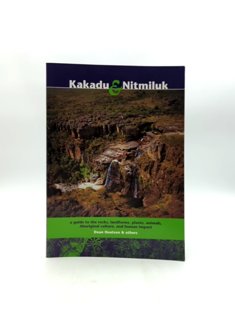 Kakadu Nitmiluk Guide To The Rocks, Landforms, Plants, Animals, Aboriginal Cultu by Dean Hoatson (And Others)