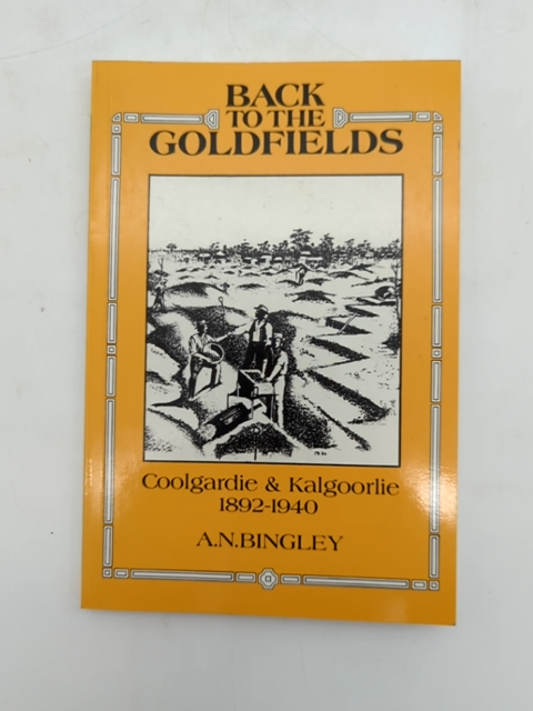 Back To The Goldfields Coolgardie Kalgoorlie 1892 1940 by A. N. Bingley SIGNED by A. N. Bingley