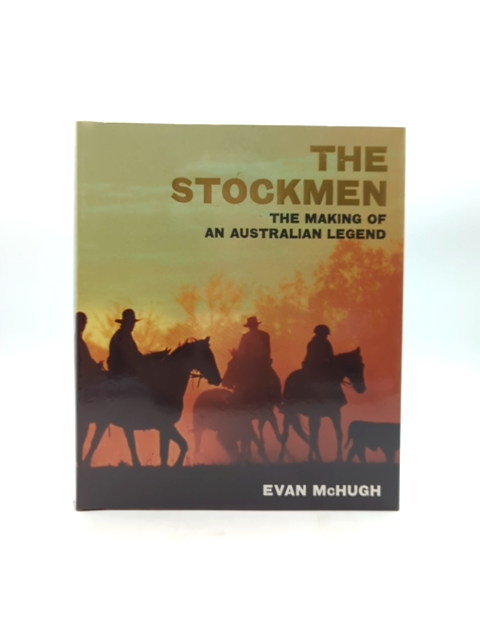 The Stockmen The Making Of An Australian Legend, Evan McHugh, Australian History by Evan Mchugh