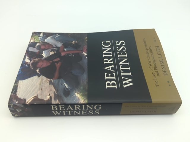 Bearing Witness: War Correspondents & Photojournalists Lives, Photography Book by Denise Leith