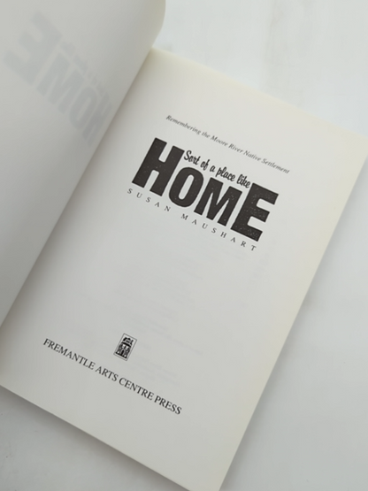 Sort Of Place Like Home: Remembering The Moore River Native Settlement, Susan Ma by Susan Maushart