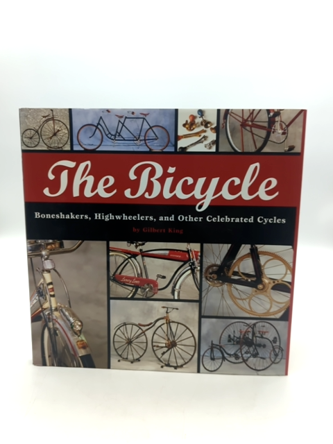 The Bicycle: Boneshakers, Highwheelers And Other Celebrated Cycles, Gilbert King by Gilbert King