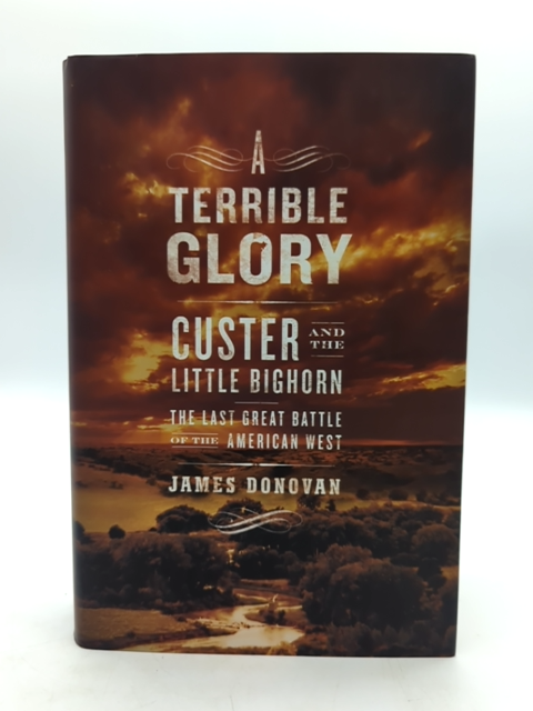 Terrible Glory: Custer & The Little Bighorn, 1st Edition Hardcover American West by James Donovan