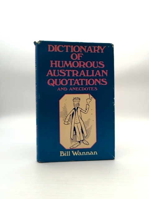 Dictionary Of Australian Humorous Quotations And Anecdotes by Bill Wannan by Bill Wannan
