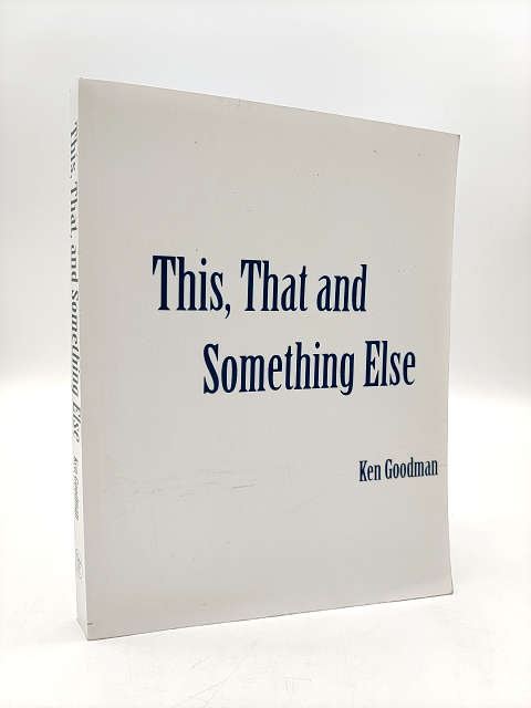 This, That, and Something Else: selected work poetry by Ken Goodman by Ken Goodman