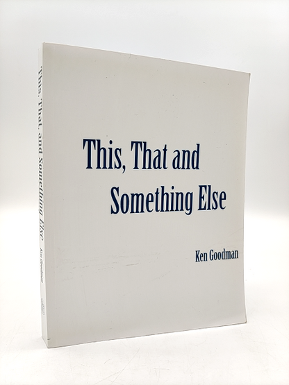 This, That, and Something Else: selected work poetry by Ken Goodman by Ken Goodman