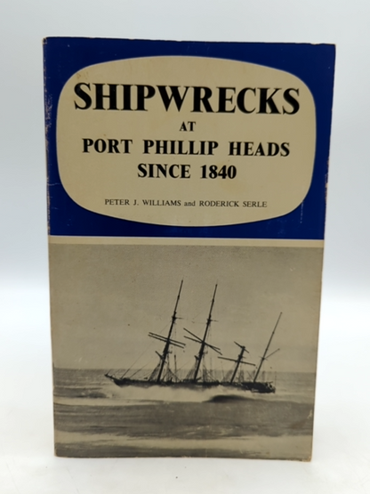 Shipwrecks Around Port Phillip Heads Since 1840, Roderick Serle Peter J William by Roderick Serle Peter J Williams