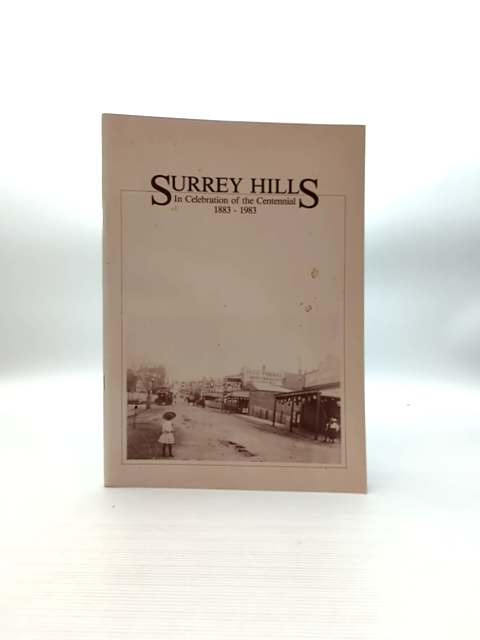 Surrey Hills In Celebration Of The Centennial 1883-1983, Surrey Hills Neighbourh by Surrey Hills Neighbourhood Centre : History Nook Group