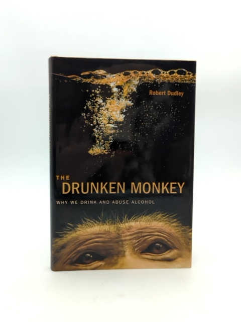 The Drunken Monkey: Why We Drink And Abuse Alcohol by Robert Dudley by Robert Dudley