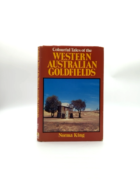 Colourful Tales Of The Western Australian Goldfields by Norma King by Norma King