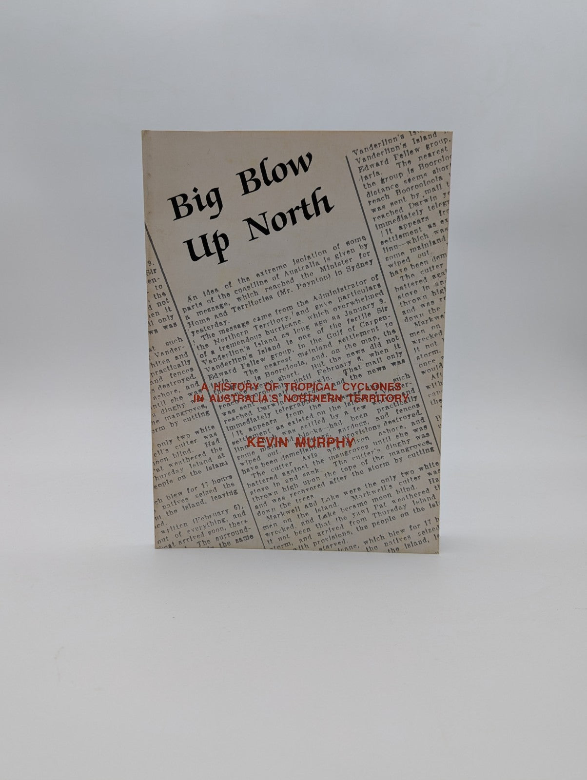 Big Blow Up North: History Of Tropical Cyclones Australia's Northern Territory by Kevin Murphy