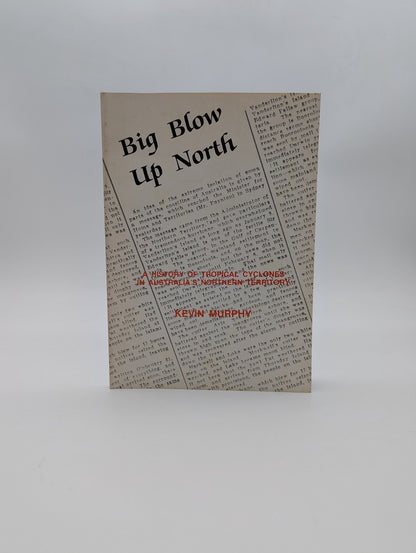 Big Blow Up North: History Of Tropical Cyclones Australia's Northern Territory by Kevin Murphy