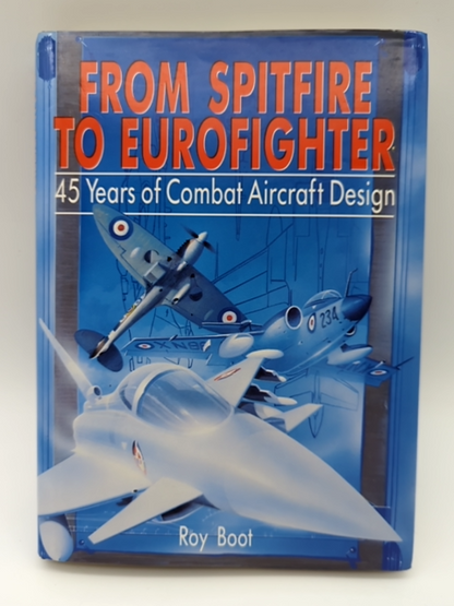 From Spitfire to Eurofighter: 45 Years of Combat Aircraft Design by Ray Boot by Roy Boot