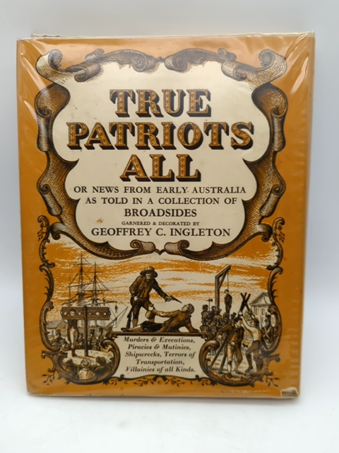 True Patriots: News From Early Australia Told in a Collection of Broads, Signed by Geoffrey C Ingleton