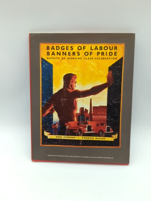 Badges Of Labour, Banners Of Pride: Aspects Of Working Class Celebration, Unions by Ann. Stephen