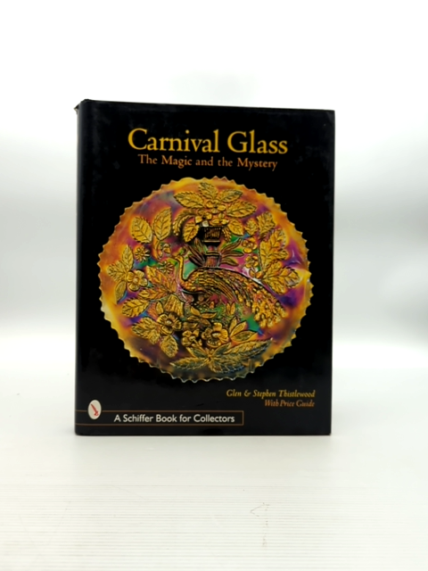 Carnival Glass The Magic And The Mystery, Stephen Thistlewood Glen Thistlewood by "Stephen Thistlewood Glen Thistlewood"