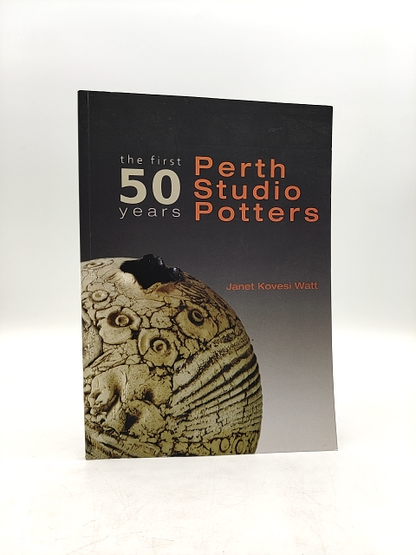 Perth Studio Potters: the first 50 years 1957-2007 by Janet Kovesi Watt by Janet Kovesi Watt