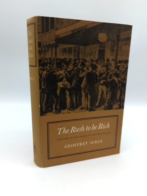 The Rush to Be Rich: A History of the Colony of Victoria 1883-1889, Geoffrey Ser by Geoffrey Serle