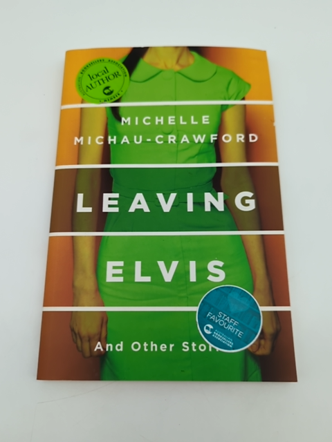 Leaving Elvis: And Other Stories by Michelle Michau-Crawford, Anthology by Michelle Michau-Crawford
