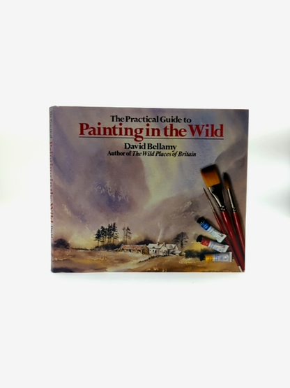 The Practical Guide To Painting In The Wild by David Bellamy, Art Instruction by David Bellamy