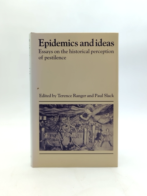 Epidemics And Ideas: Essays On The Historical Perception Of Pestilence (past And by Paul A. Slack
